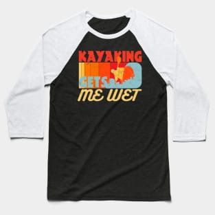 Kayaking Gets Me Wet Funny Kayak Lovers Gifts Baseball T-Shirt